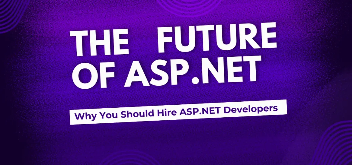 The Future of ASP.NET Why You Should Hire ASP Dot NET Developers