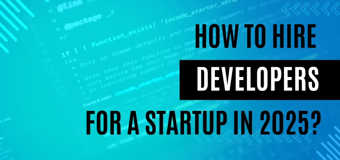 How to Hire Developers for a Startup in 2025?